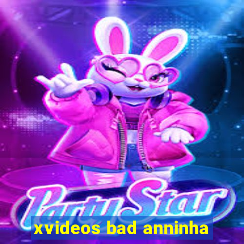 xvideos bad anninha